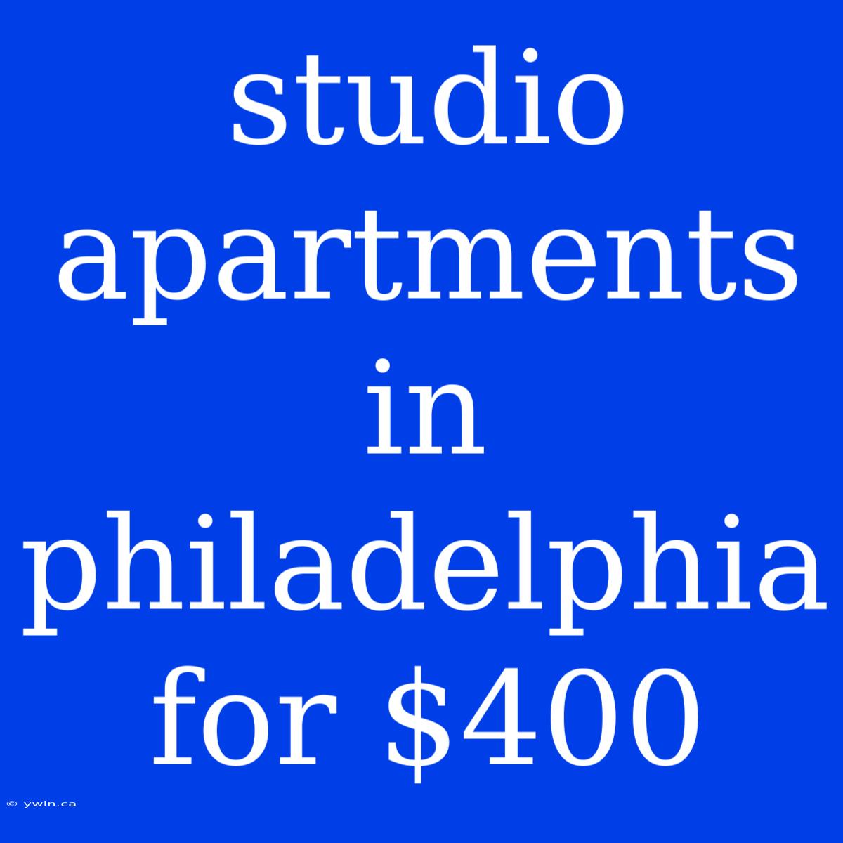 Studio Apartments In Philadelphia For $400