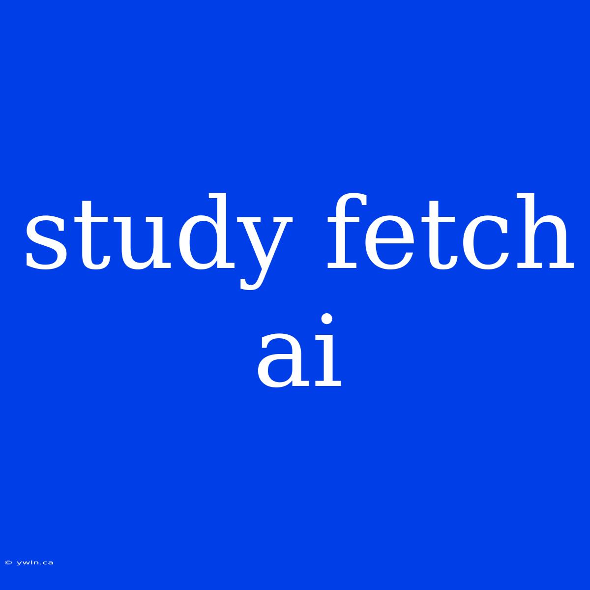 Study Fetch Ai