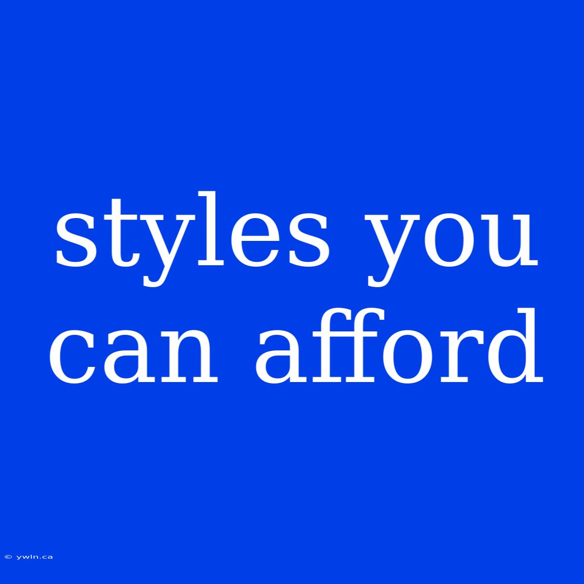 Styles You Can Afford