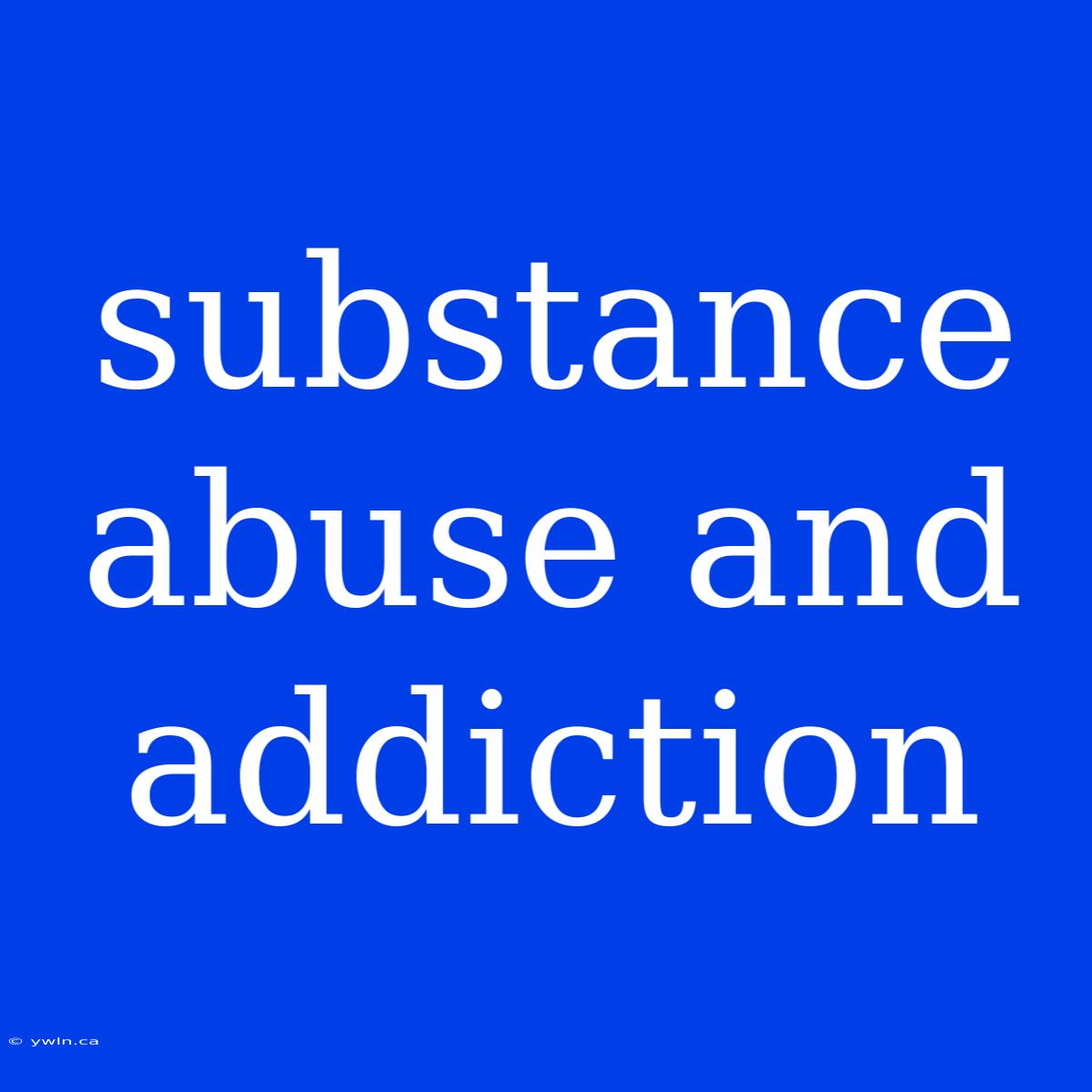 Substance Abuse And Addiction