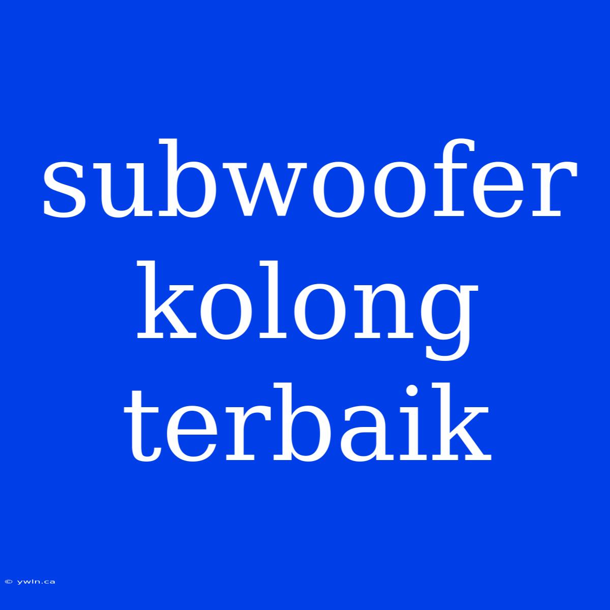 Subwoofer Kolong Terbaik