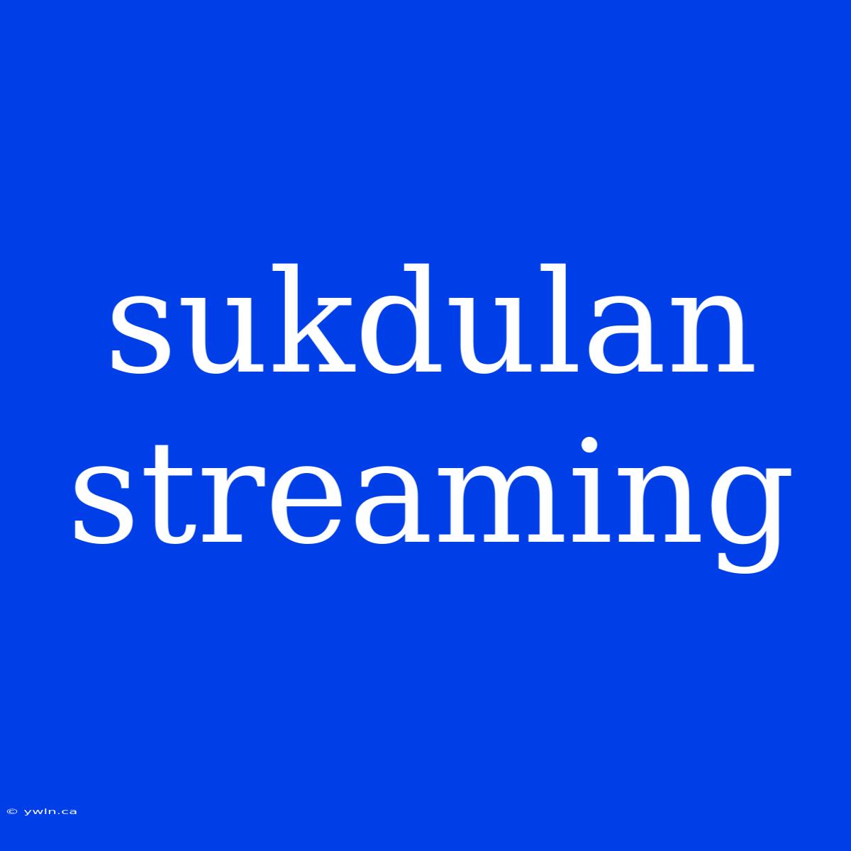 Sukdulan Streaming