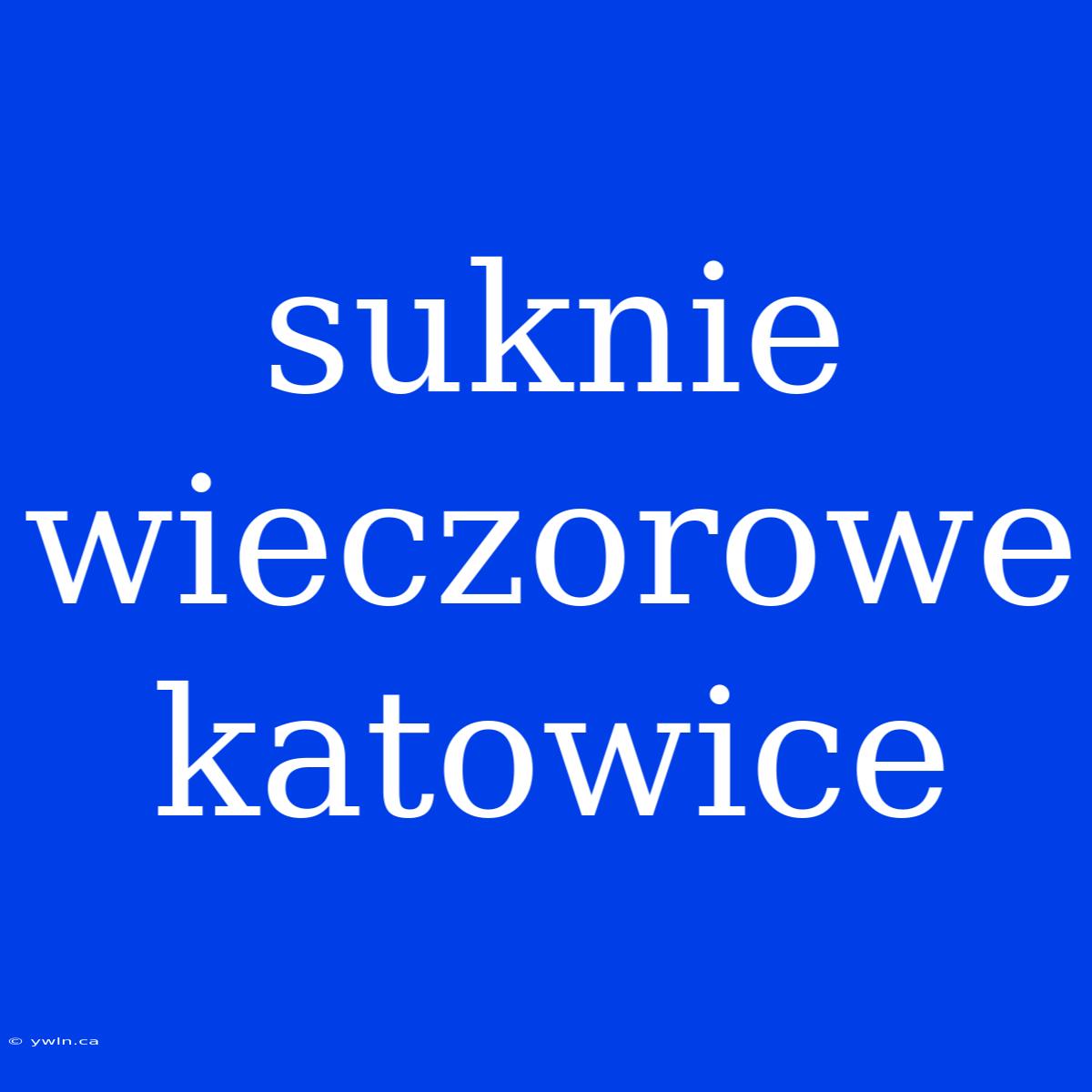 Suknie Wieczorowe Katowice