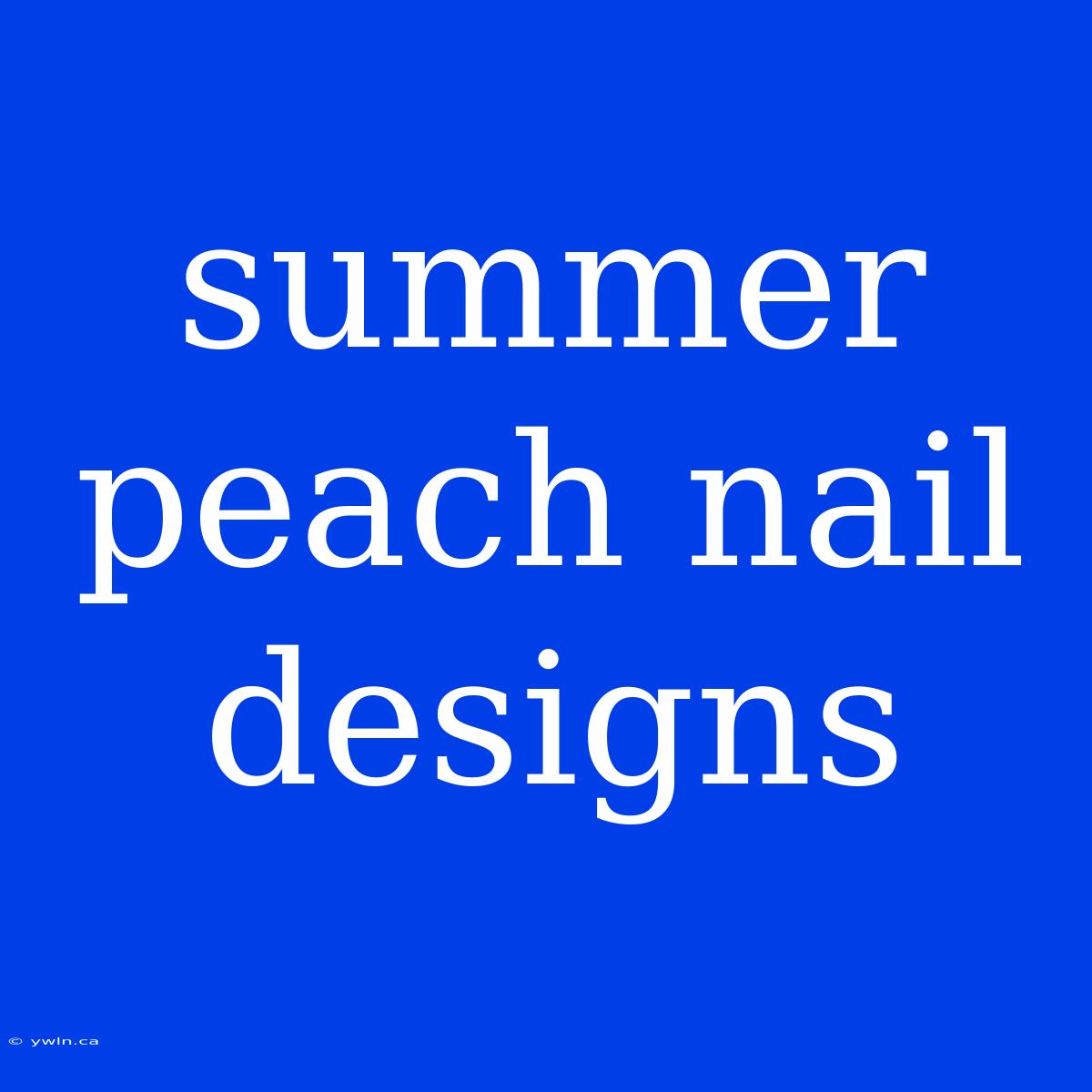 Summer Peach Nail Designs