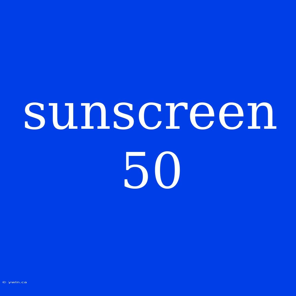 Sunscreen 50