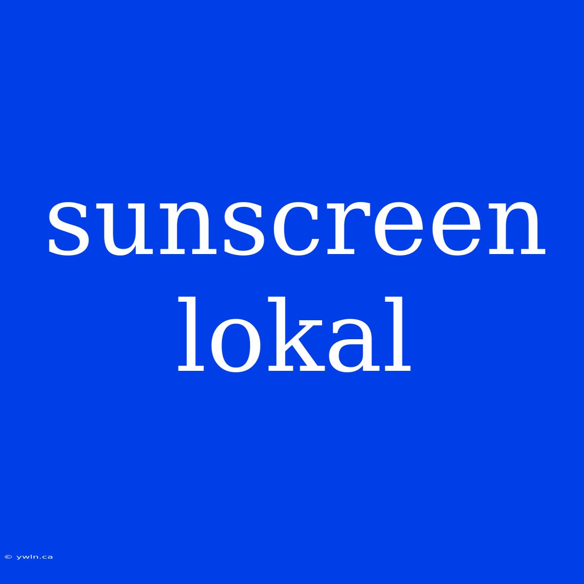 Sunscreen Lokal