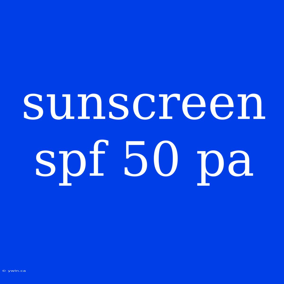 Sunscreen Spf 50 Pa