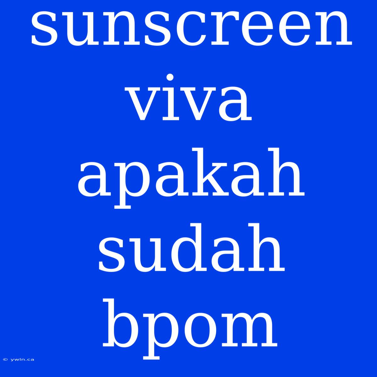 Sunscreen Viva Apakah Sudah Bpom