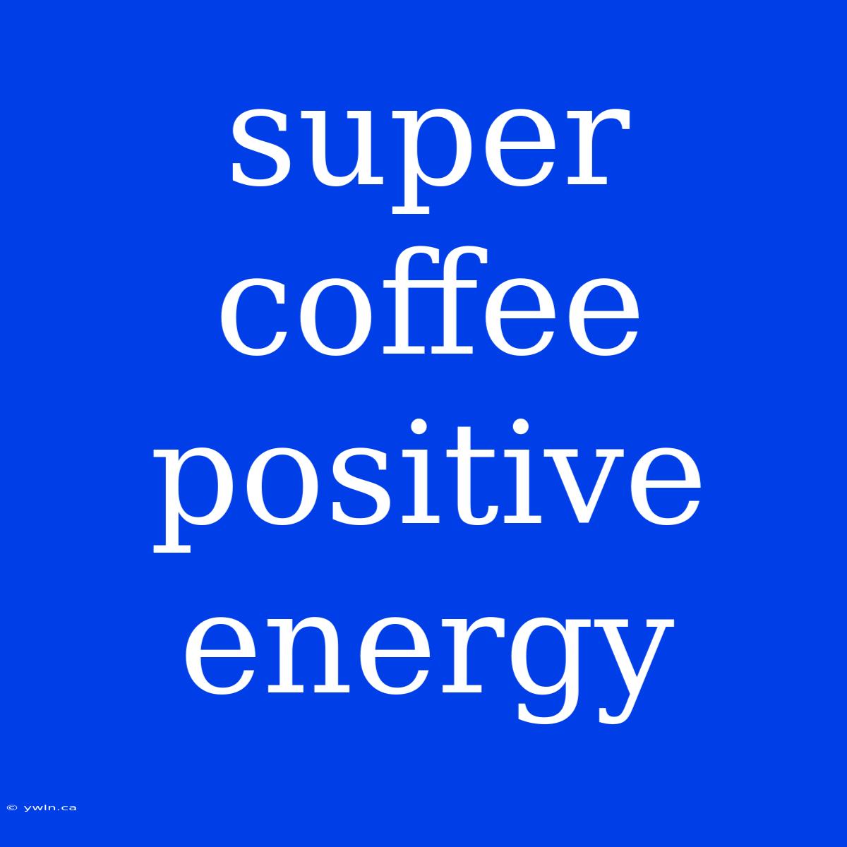 Super Coffee Positive Energy