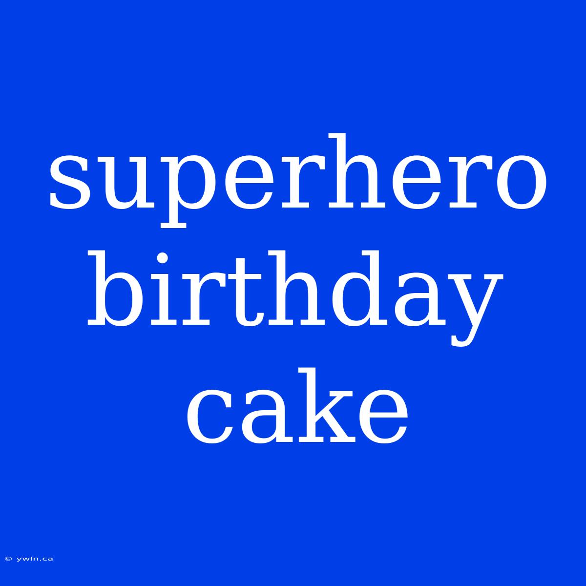 Superhero Birthday Cake