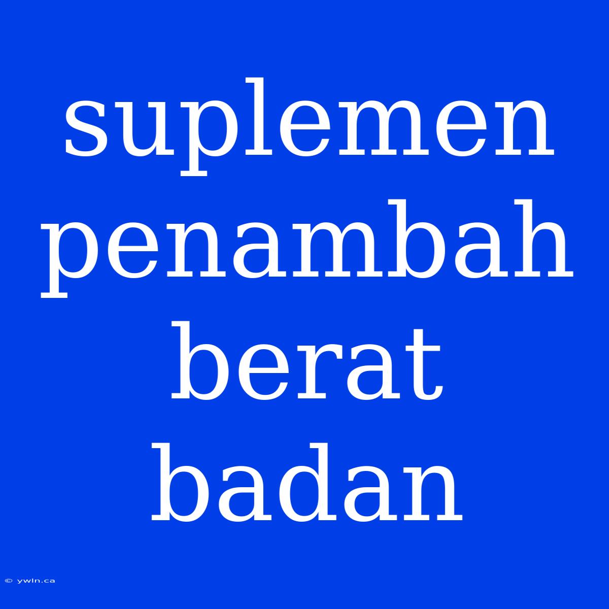 Suplemen Penambah Berat Badan