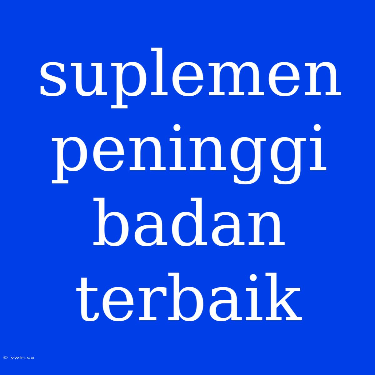 Suplemen Peninggi Badan Terbaik