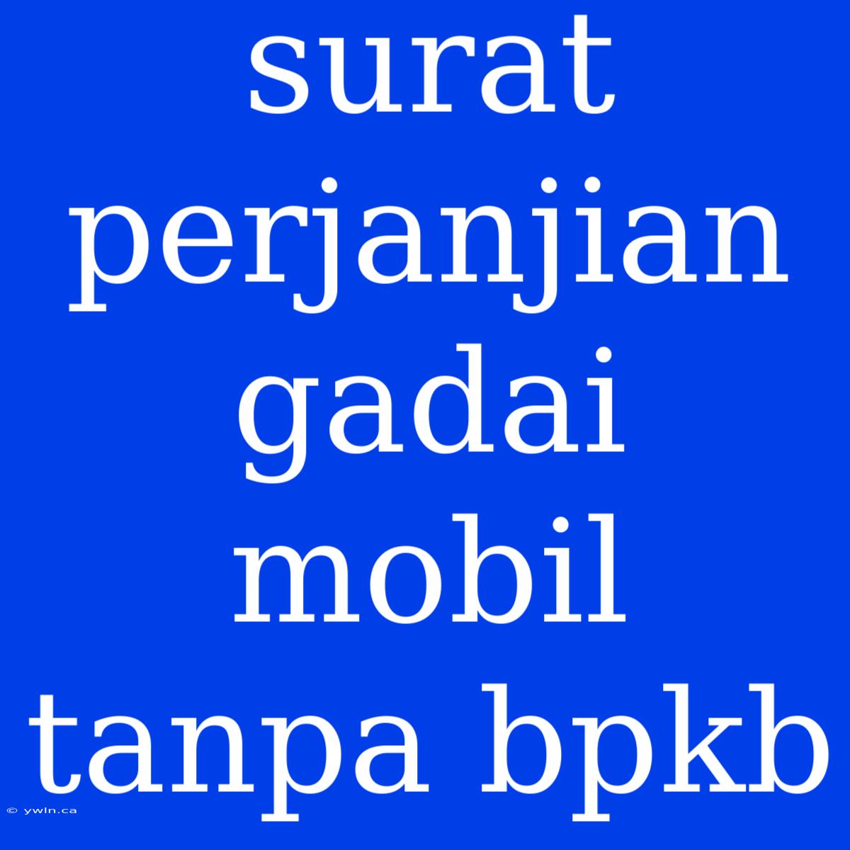 Surat Perjanjian Gadai Mobil Tanpa Bpkb