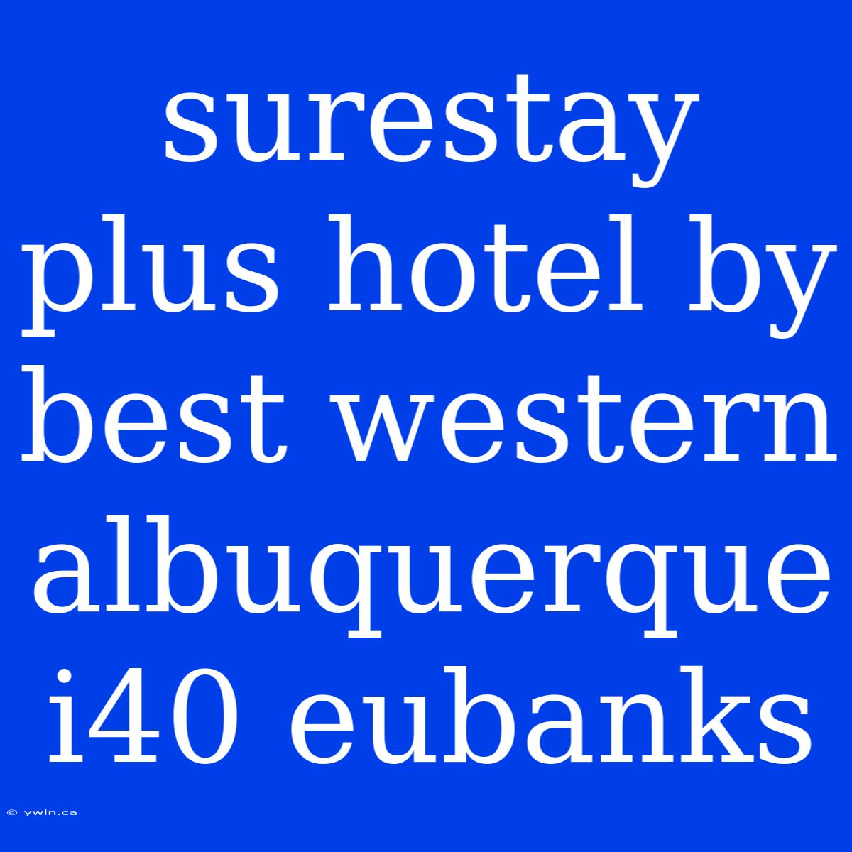 Surestay Plus Hotel By Best Western Albuquerque I40 Eubanks