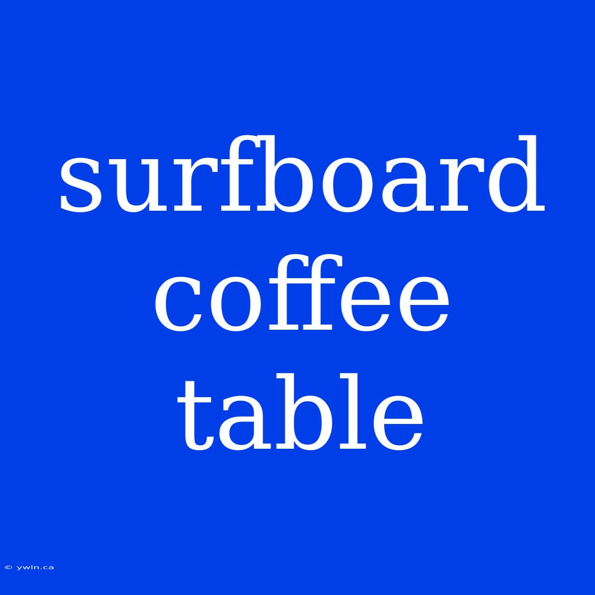 Surfboard Coffee Table