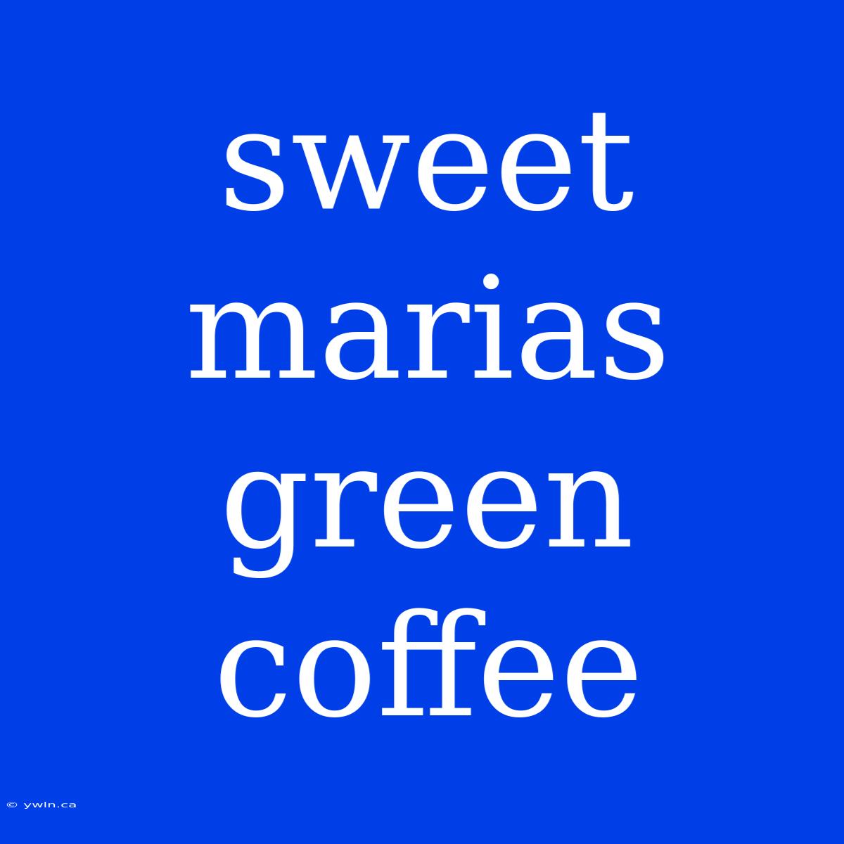 Sweet Marias Green Coffee