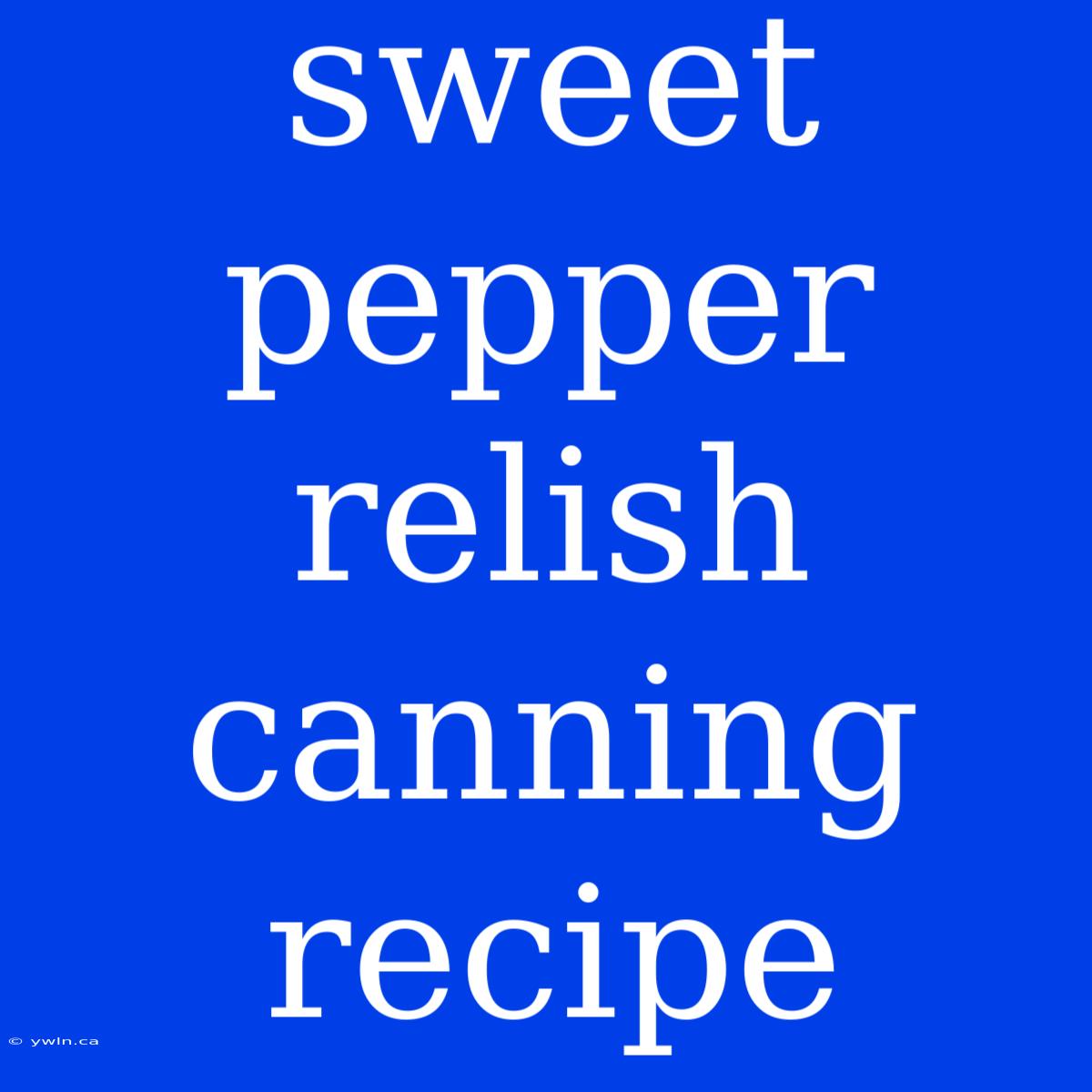 Sweet Pepper Relish Canning Recipe