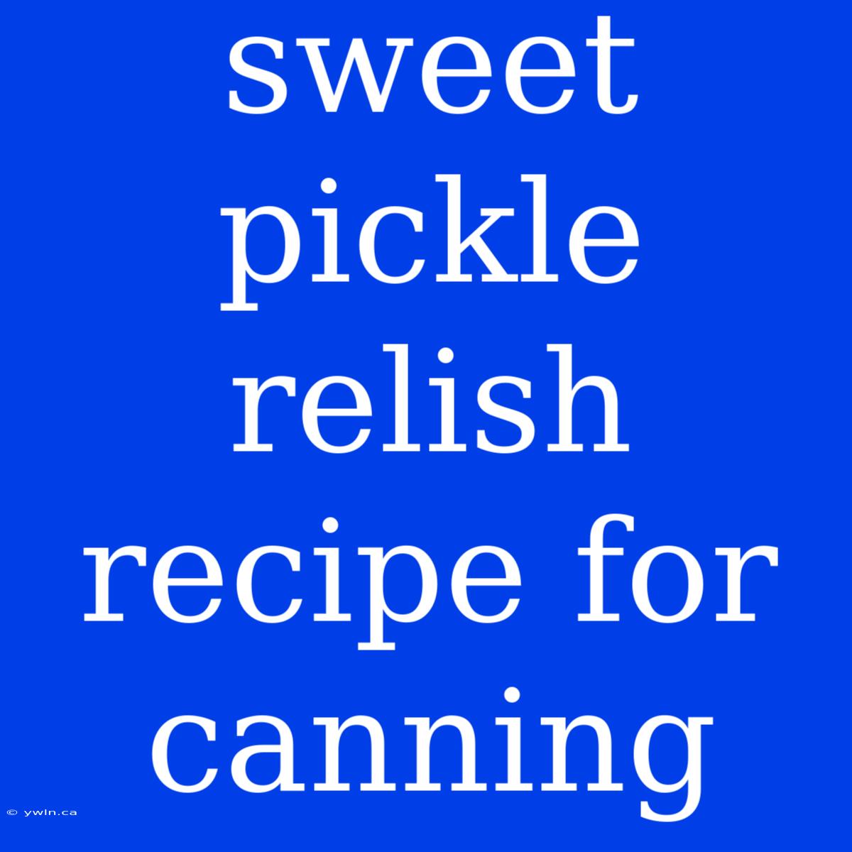 Sweet Pickle Relish Recipe For Canning