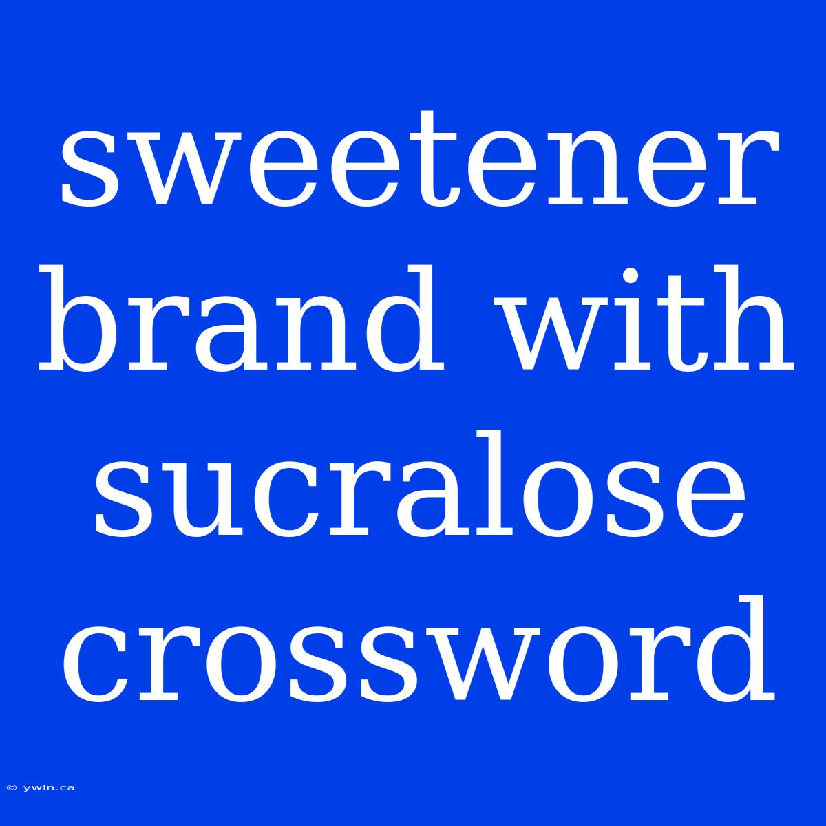 Sweetener Brand With Sucralose Crossword