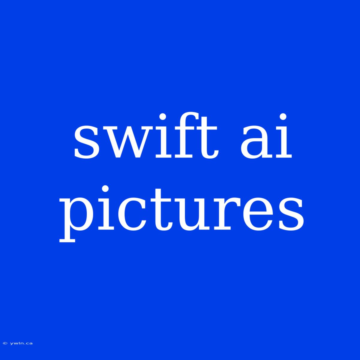 Swift Ai Pictures