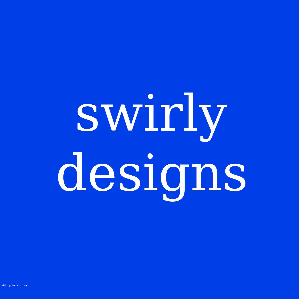 Swirly Designs