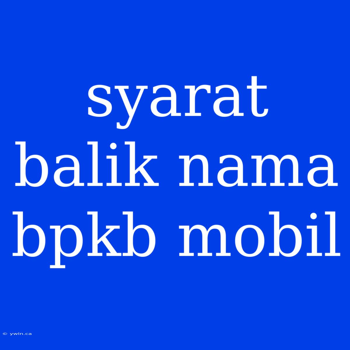 Syarat Balik Nama Bpkb Mobil