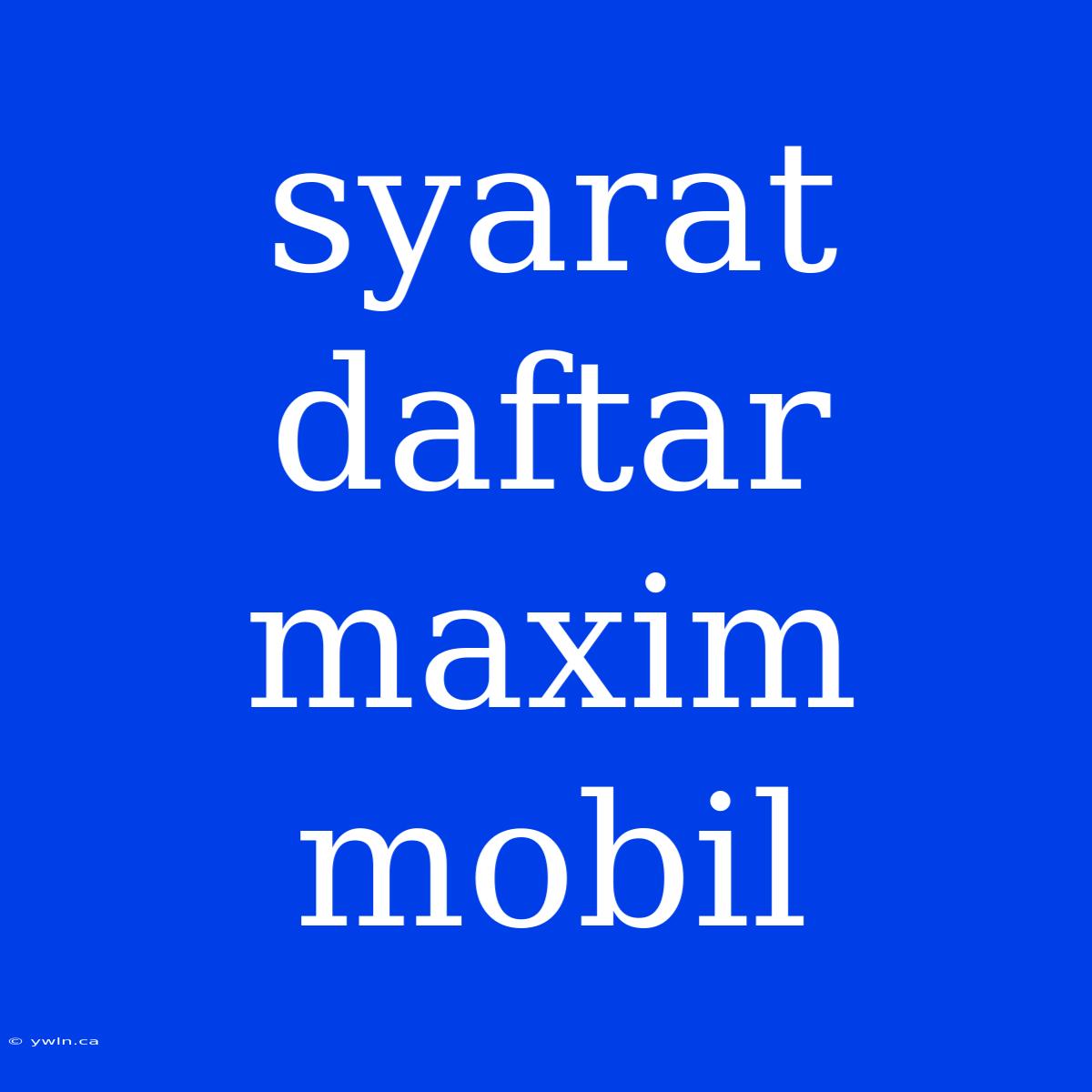 Syarat Daftar Maxim Mobil