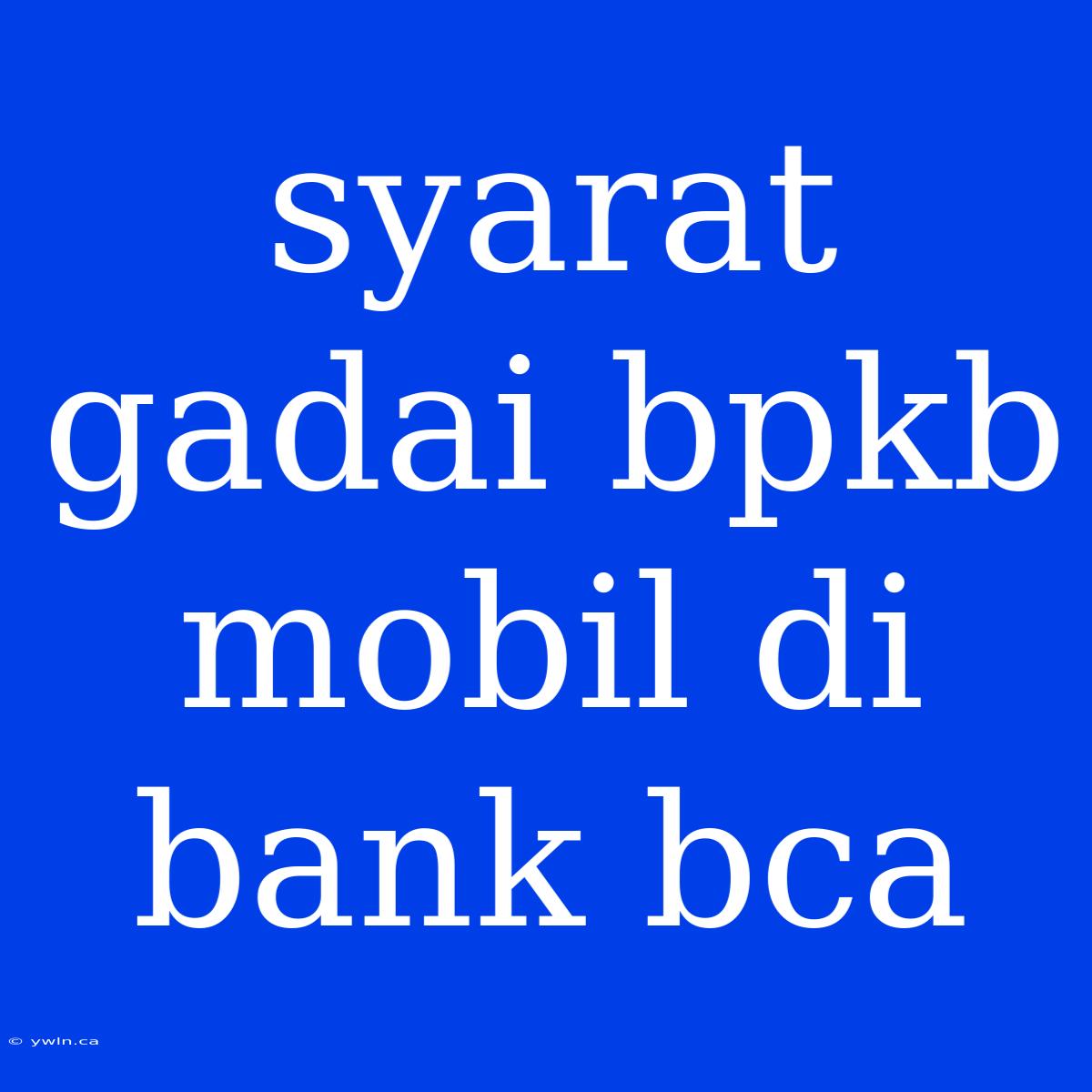 Syarat Gadai Bpkb Mobil Di Bank Bca