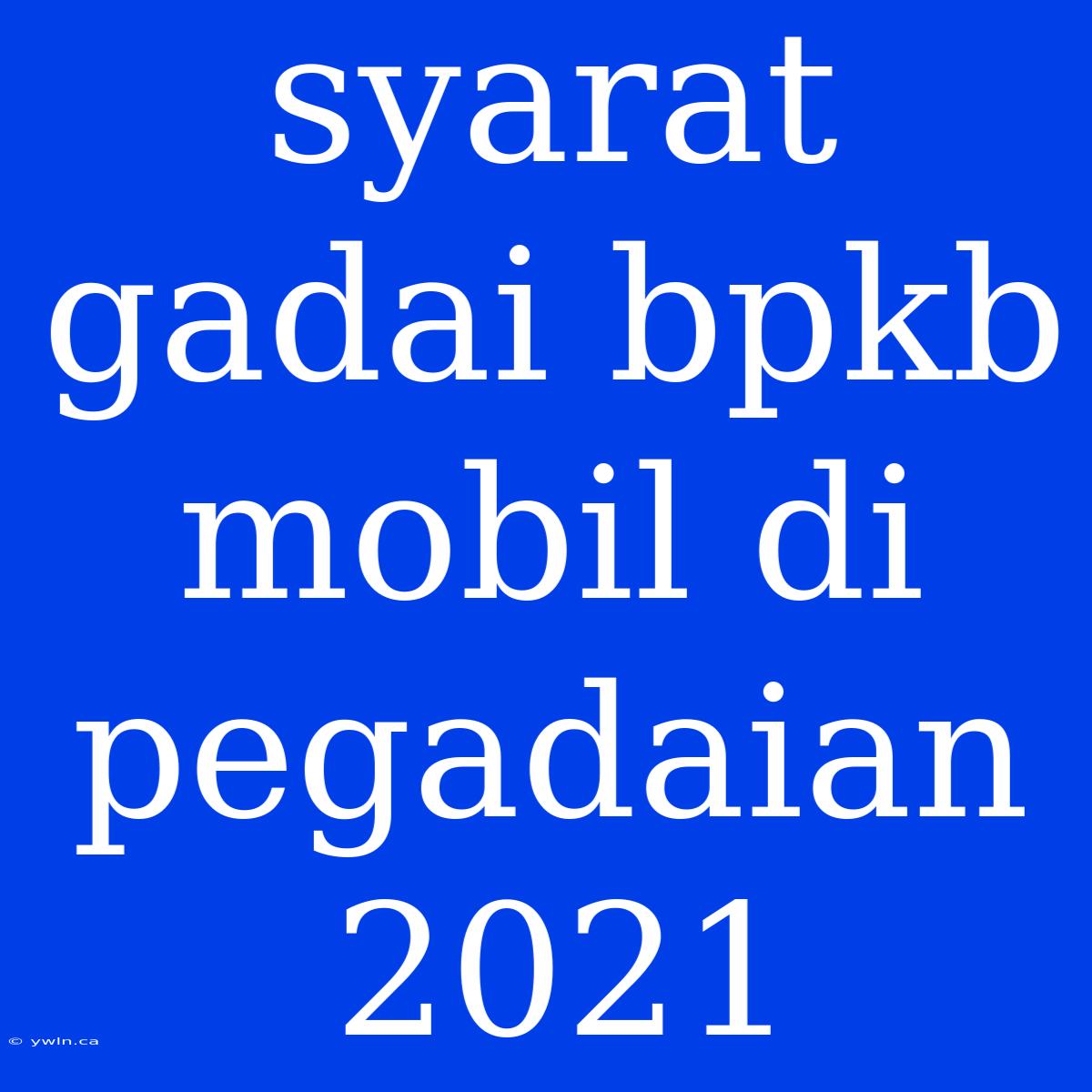 Syarat Gadai Bpkb Mobil Di Pegadaian 2021