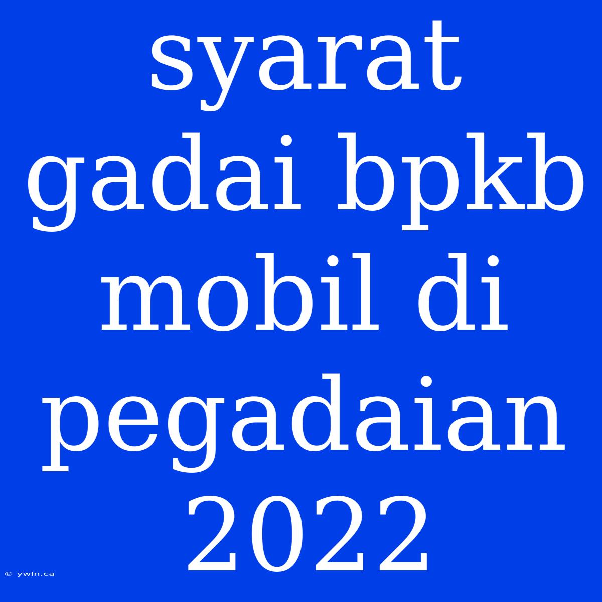 Syarat Gadai Bpkb Mobil Di Pegadaian 2022