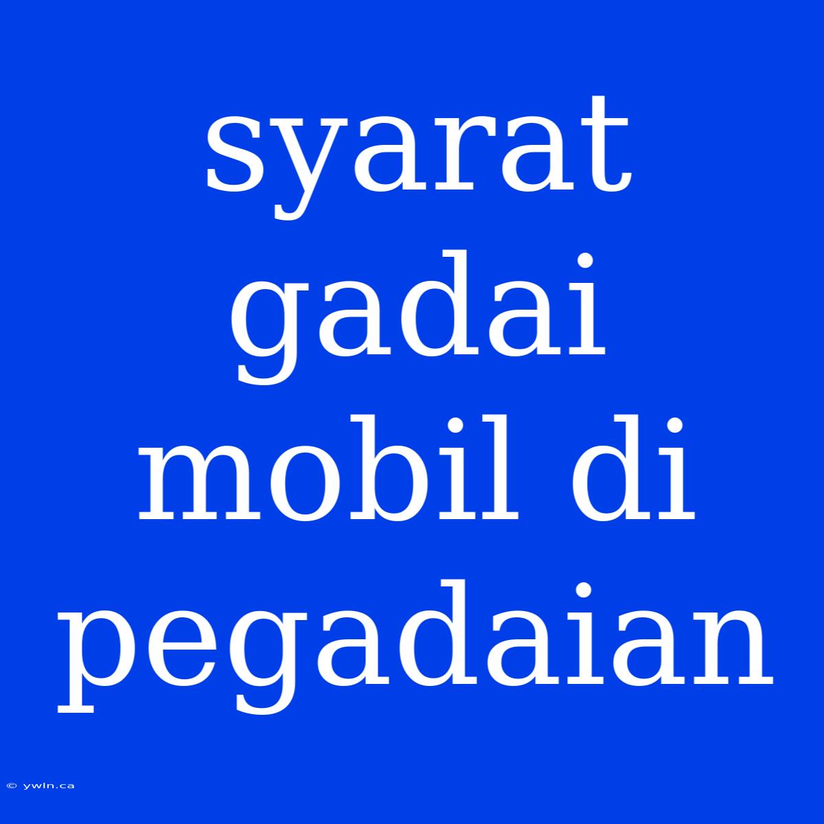 Syarat Gadai Mobil Di Pegadaian