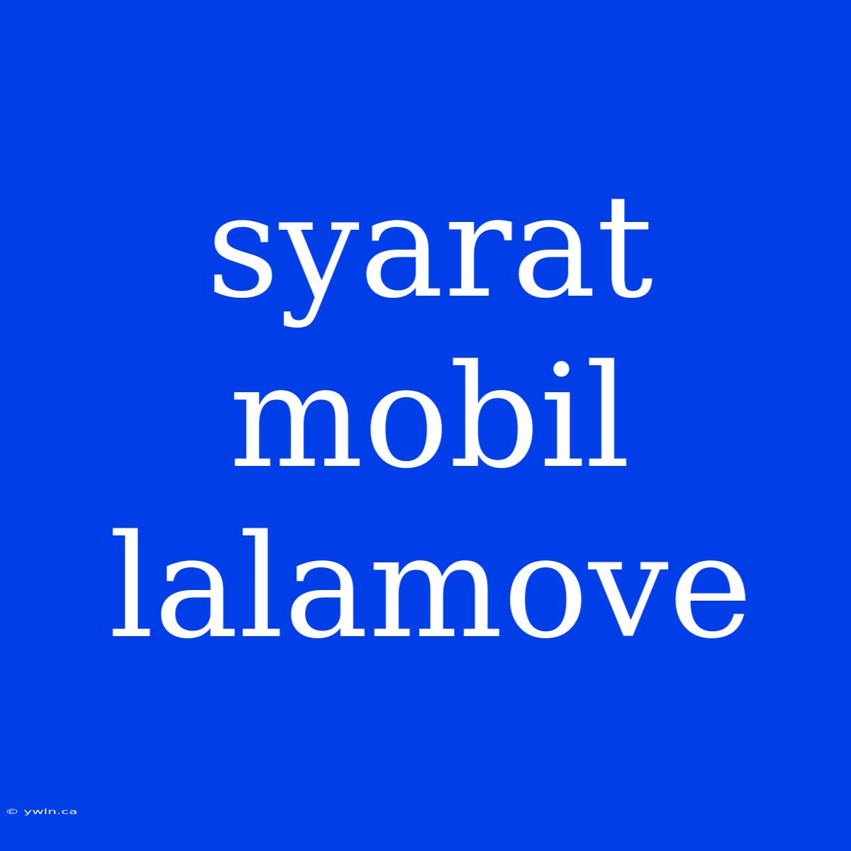 Syarat Mobil Lalamove