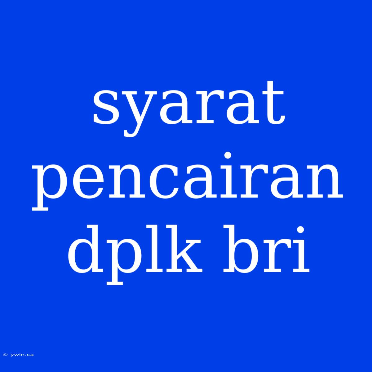 Syarat Pencairan Dplk Bri