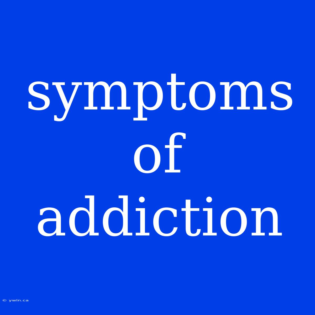 Symptoms Of Addiction