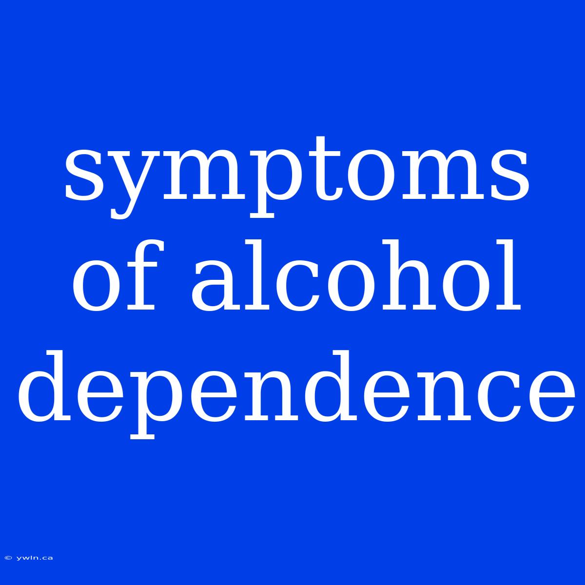 Symptoms Of Alcohol Dependence