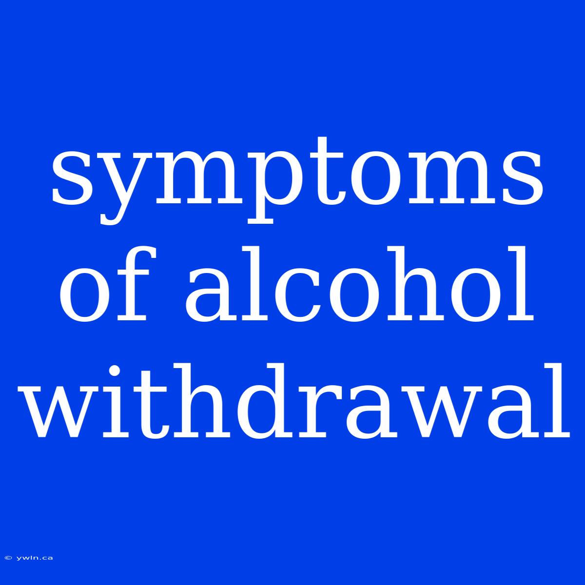 Symptoms Of Alcohol Withdrawal