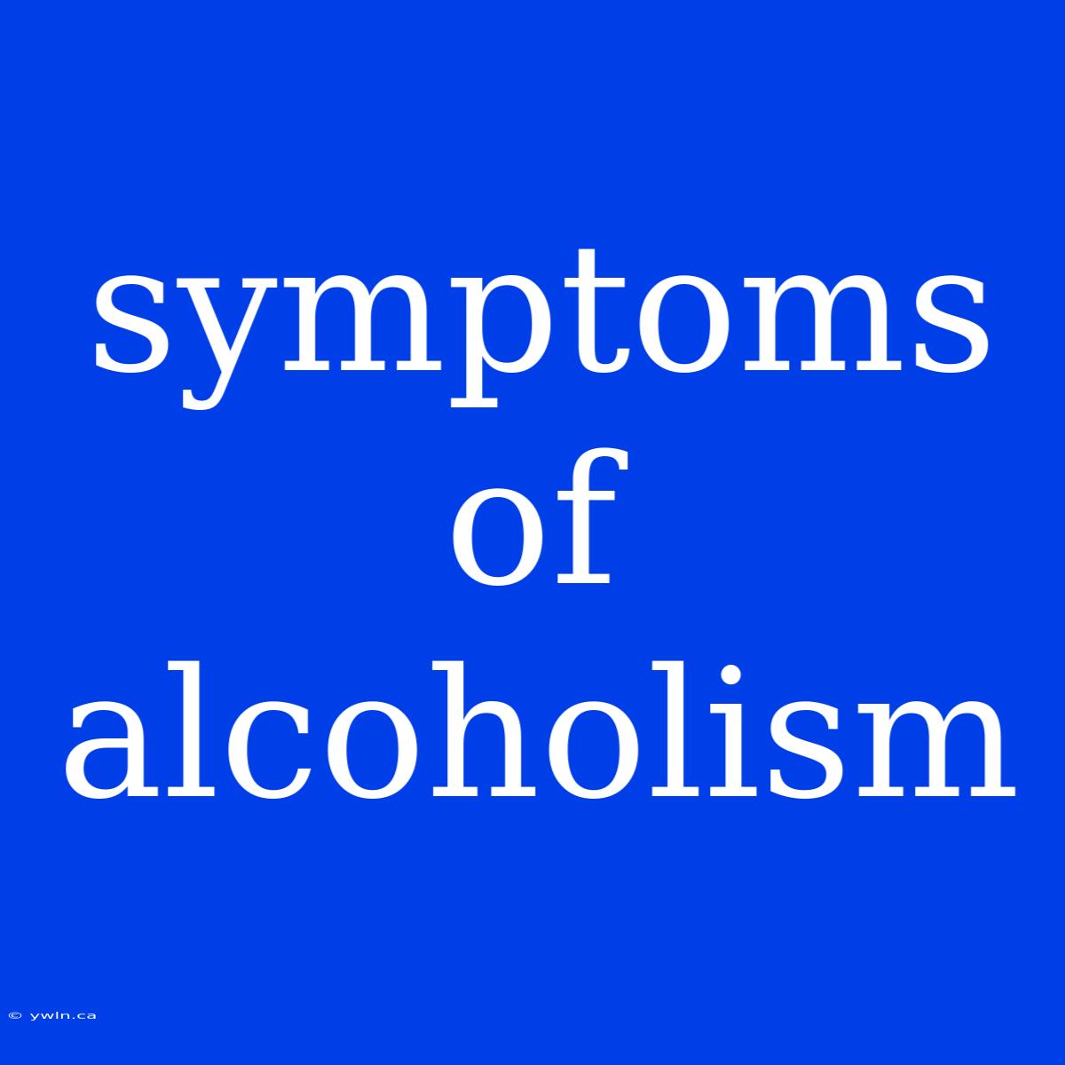 Symptoms Of Alcoholism