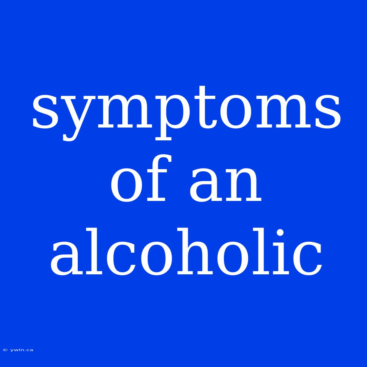 Symptoms Of An Alcoholic