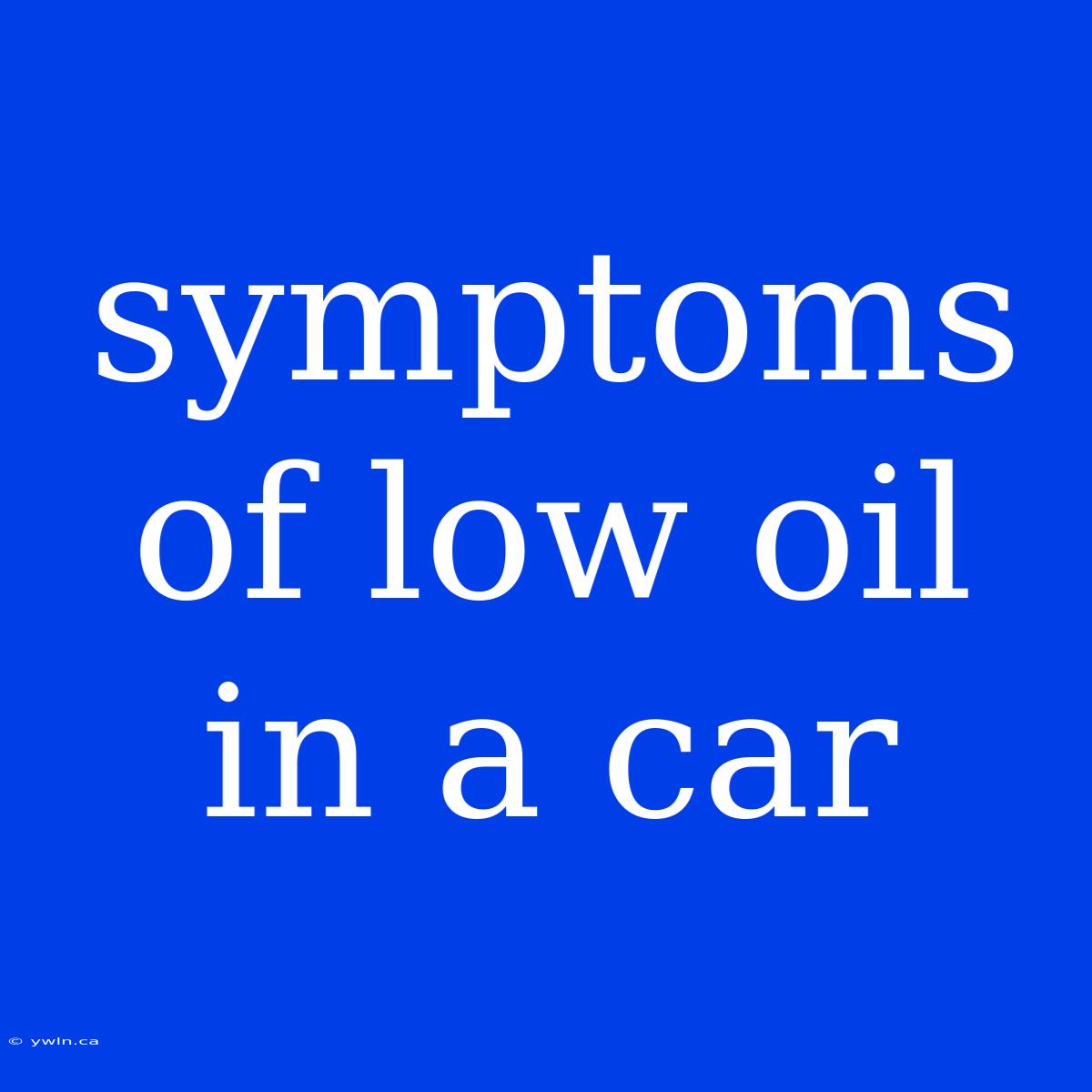 Symptoms Of Low Oil In A Car