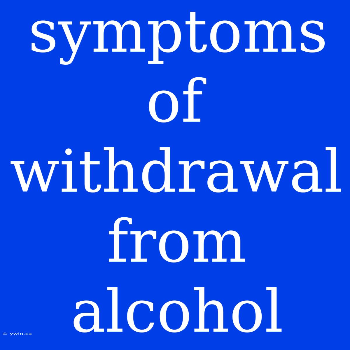 Symptoms Of Withdrawal From Alcohol