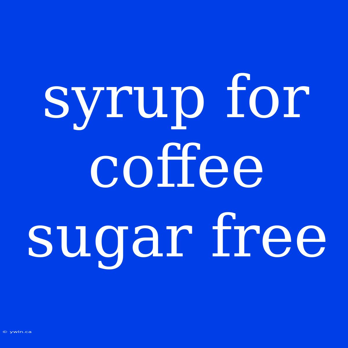 Syrup For Coffee Sugar Free