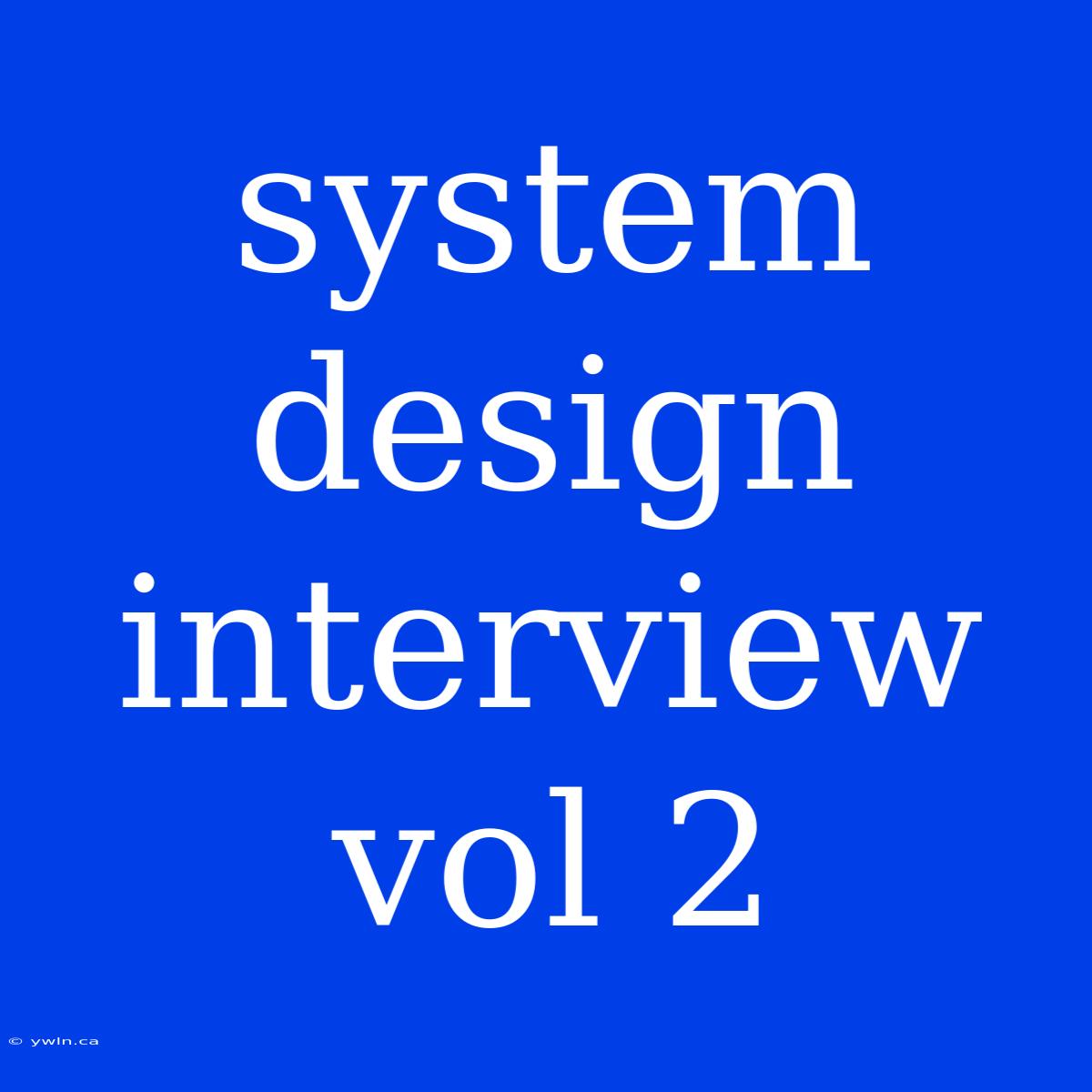 System Design Interview Vol 2