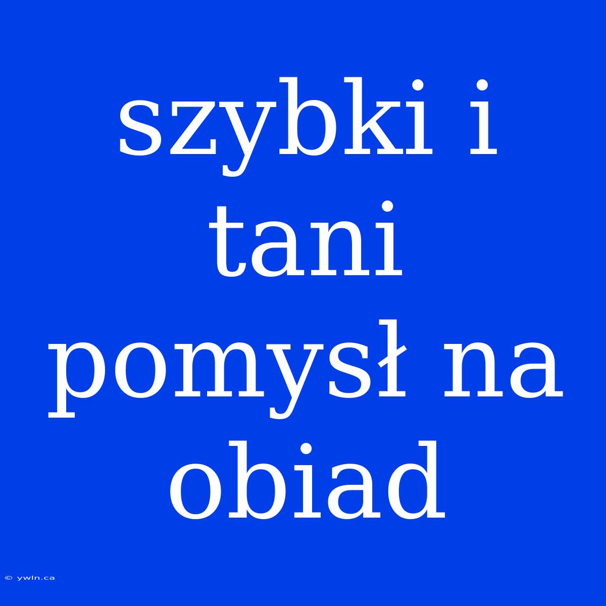 Szybki I Tani Pomysł Na Obiad