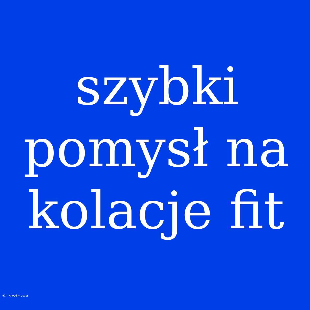 Szybki Pomysł Na Kolacje Fit