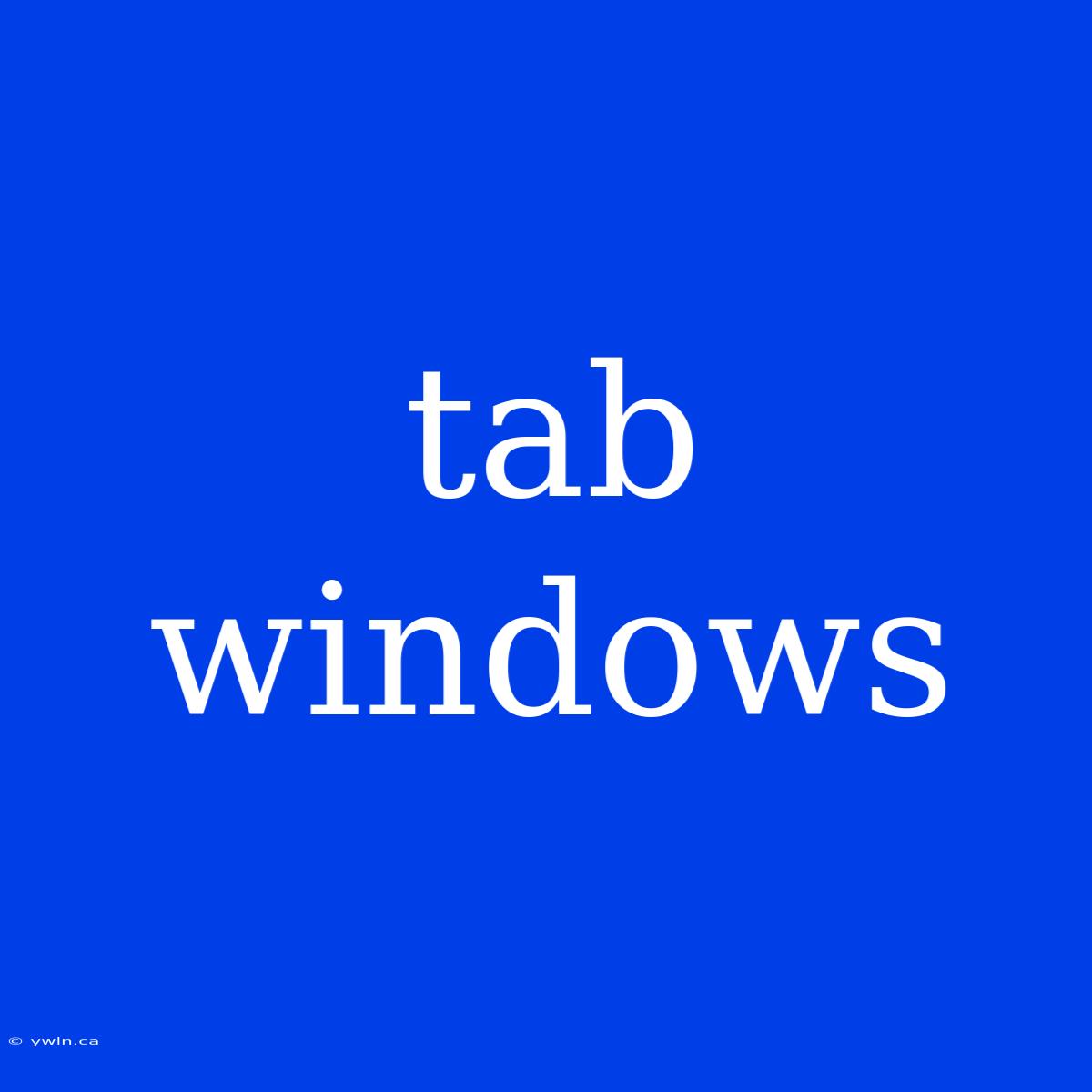 Tab Windows