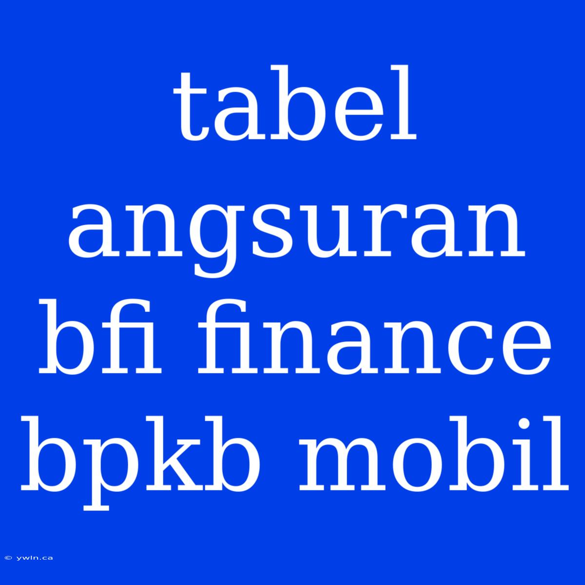 Tabel Angsuran Bfi Finance Bpkb Mobil