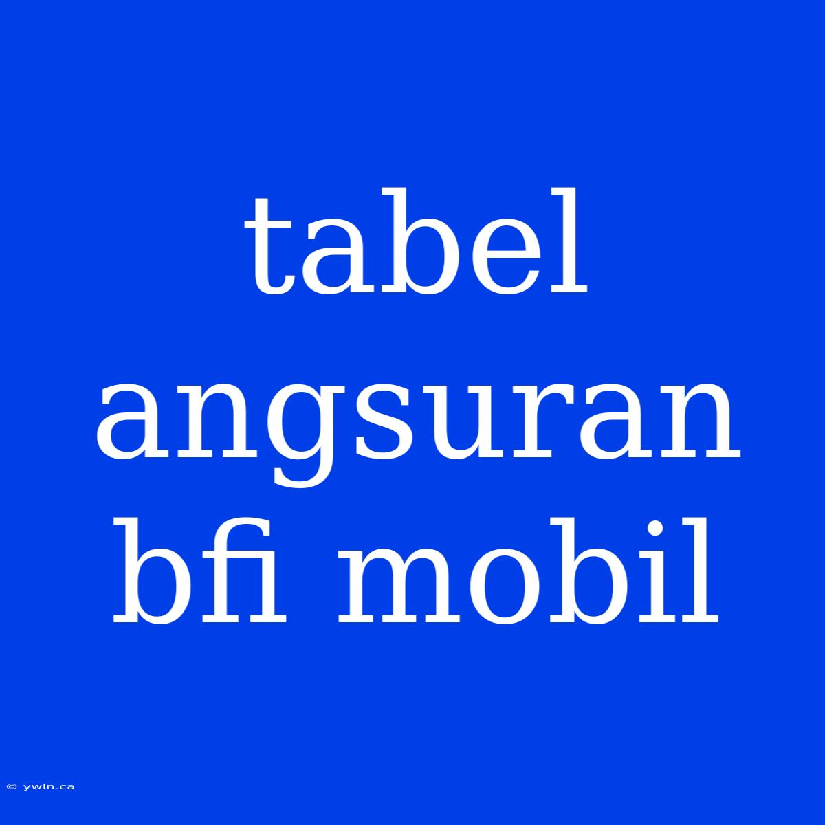 Tabel Angsuran Bfi Mobil