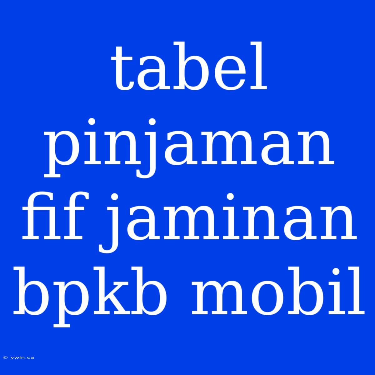 Tabel Pinjaman Fif Jaminan Bpkb Mobil