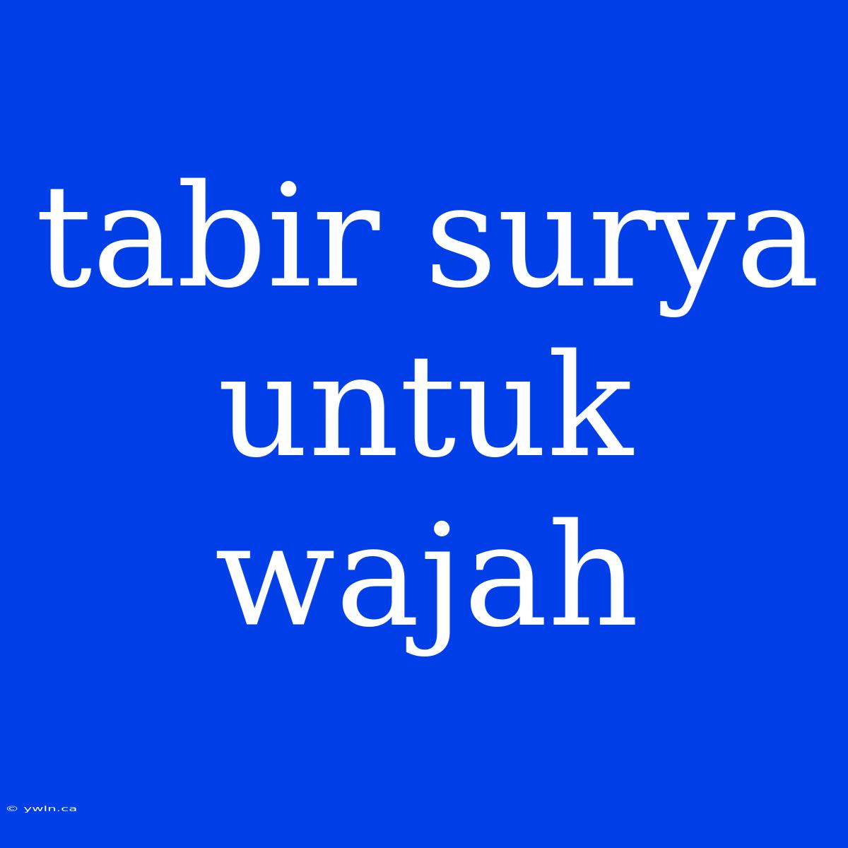 Tabir Surya Untuk Wajah