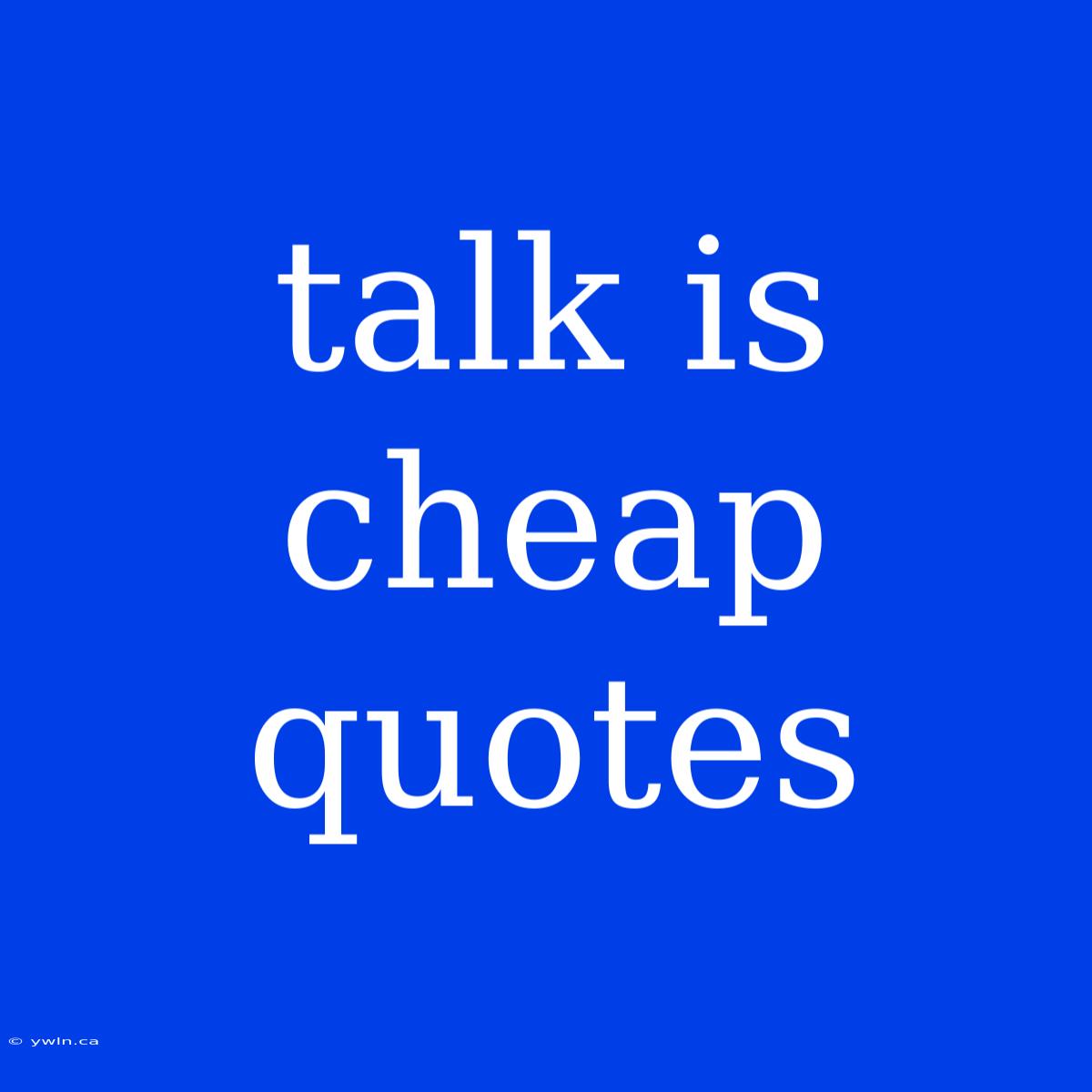 Talk Is Cheap Quotes